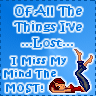 Of all the things I lost, I miss my mind the most - I love this saying.
