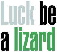 Luck Be A Lizard - Tag line and logo for "Legend of the Laughing Gecko", an amusing series by author Bruce Hale.