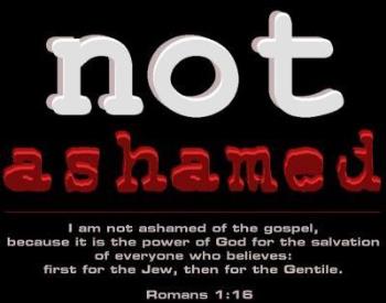 Never Ashamed! - Never will I be ashamed of the gospel of JESUS CHRIST!
