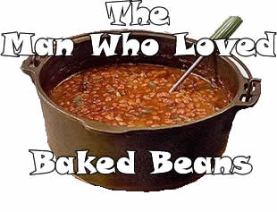 Baked beans - The man who loved baked beans.