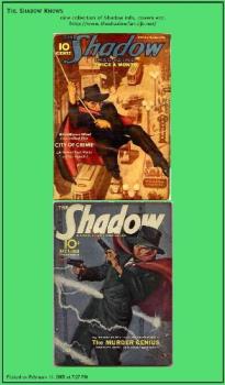 The Shadow Knows - Images found at http://www.bloggercrab.com/blogs/jimthing/1961/
where the webmaster links us to the blog of The Shadow Fan. The Shadow was a popular mystery program on radio and a popular comic book, started in the late 1920s and remembered even today. For more history see http://www.theshadowfan.cjb.net/ The Shadow Knows - Images found at http://www.bloggercrab.com/blogs/jimthing/1961/
where the webmaster links us to the blog of The Shadow Fan. The Shadow was a popular mystery program on radio and a popular comic book, started in the late 1920s and remembered even today. For more history see http://www.theshadowfan.cjb.net/