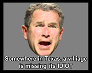 Idiot Sighting..... - President Bush is a true idiot in every sense of the word. Idiot Sighting..... - President Bush is a true idiot in every sense of the word.