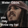 Clip from pirates - Mr gibbs, you may throw my hat... now go get it. Jack sparrow rules.