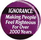 religious ignorance - ignorance is very hurtful and causes a lot of pain on those whom it is inflicted on. 