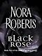 Black Rose - Nora Roberts - 2nd in a trilogy of books by Nora Roberts. The series goes as follows (Blue Dahlia, Black Rose, Red Lily).