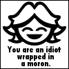 Idiot/moron - The idiot moron