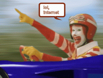 Lol, internets - Ronald McDonald said it all. It&#039;s serious business.