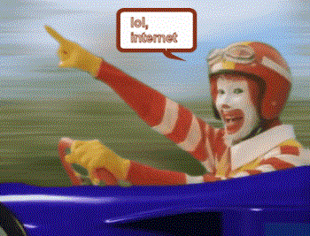 Lol, internet - Ronald McDonald said it all. Internet: it&#039;s serious business.