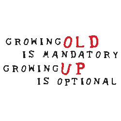 growing old - growing old is mandatory growing up is optional