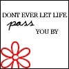 Life - Don&#039;t ever let life pass you try and keep going for what you want and wish for in life. 