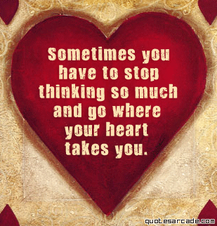 Sometimes you have to stop thinking to make life t - Sometimes you just have to stop thinking and go where your heart takes you. 