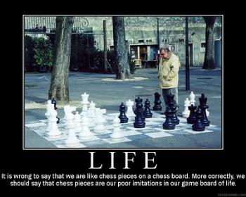 chess and life - A quote I wrote up once. Source: http://lordwarwizard.blogspot.com/2007/07/lww-quotes-life.html