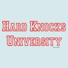 Hard Knock University - School of Hard Knocks.