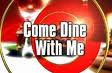 Come Dine With Me - Come Dine With Me, comedy programme shown on Channel 4 mid-afternoon. Loosely based on cooking.