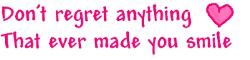 thanks for responding! - is a picture of the words don&#039;t regret anything if it made you smile. in pink lettering 