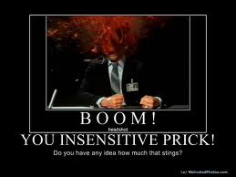 trouble with insensitives - bad selfish ones trouble with insensitives - bad selfish ones