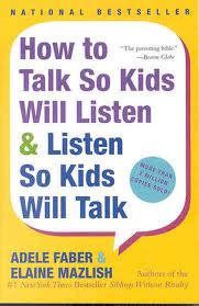Talk so that Kids will Listen & Listen so that Kid - Talk so that Kids will Listen & Listen so that Kids will Talk. It is a great book for parents.
