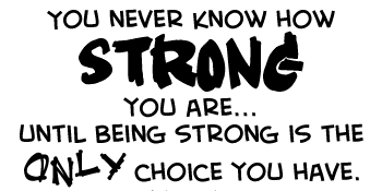You never know how strong you are until being stro - You never know how strong you are until being strong is the only choice you have You never know how strong you are until being stro - You never know how strong you are until being strong is the only choice you have
