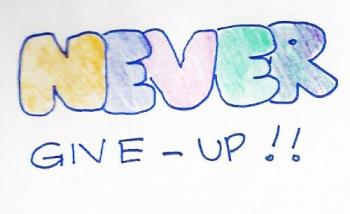 Never Give - Up - As they say "when the fighting gets tough, Never give-up!" .

It is only when we give up that we start losing!

Have a great Mylot experience to all!