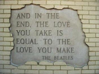 the love you take is equal to the love you make -  - the love you take is equal to the love you make - is not it true?