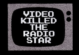"Video Killed The Radio Star" by the Buggles is th - "Video Killed The Radio Star" by the Buggles is the truth 30 years ago.