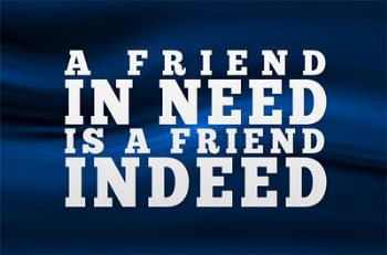 A friend in need is a friend indeed. We should hel - A friend in need is a friend indeed. We should help when we can afford to.