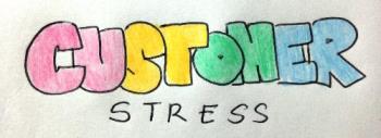 customer stress - people who stresses us out. Customers who think they own us because they&#039;re our clients.