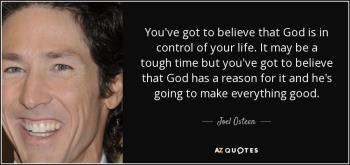 http://www.azquotes.com/picture-quotes/quote-you-ve-got-to-believe-that-god-is-in-control-of-your-life-it-may-be-a-tough-time-but-joel-osteen-52-51-71.jpg