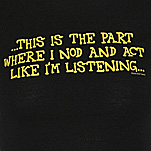 Sure, I&#039;m listening! - I love this tshirt!