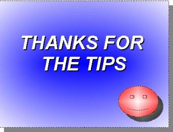 Thanks...for the Tips - Oh....Thanks a lot for the tips. Keep posting.