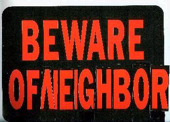 Neighbors - Having neighbors who are difficult to deal with can make life miserable. 