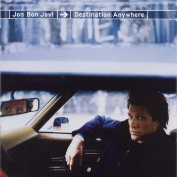 "Destination Anywhere", by Jon Bon Jovi - Solo album by Jon Bon Jovi named "Destination Anywhere". Released in 1997.