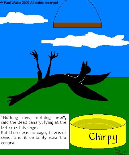 Nothing new, said the dead canary - I worry when I see or hear people saying there's nothing new. Nothing new, said the dead canary - I worry when I see or hear people saying there's nothing new.