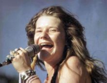 Janis Joplin - Janis Lyn Joplin (January 19, 1943 – October 4, 1970)
was an American blues-influenced rock singer and 
occasional songwriter with a highly distinctive voice. 