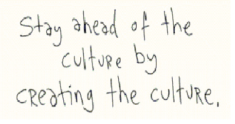 Stay ahead of your culture by creating your cultur - Stay ahead of the culture by creating the culture