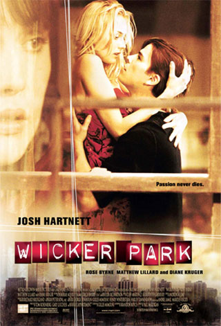 wicker park - a must see movie. if you're into love stories and romance, this is a film for you, it's a love story with a different twist and flavor. you'd be keeping your eye on every scene since it's all very catchy. i almost cried watching this film.