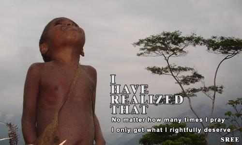 I realised That - I realised that i will get whatever i deserve..............