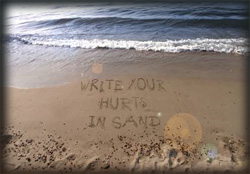 Write your hurt in the sand - Forgive & forget!!And your worries will wash away
