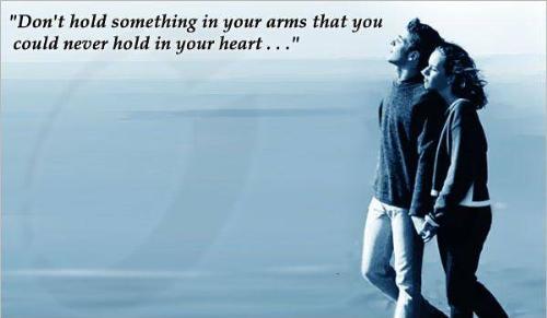 love  - don't hold someone in ur arms that u could not hold in ur heart