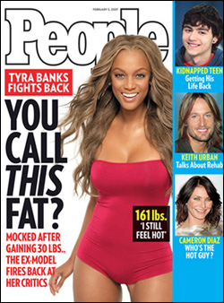 Tyra Banks - Tyra Banks is not fat! She was recently called fat because she's not a size 2 and weighing at under 100 lbs. She's 160 and I think she looks great.
This is a photo of Tyra on People magazine. She looks great. Tyra Banks - Tyra Banks is not fat! She was recently called fat because she's not a size 2 and weighing at under 100 lbs. She's 160 and I think she looks great.
This is a photo of Tyra on People magazine. She looks great.