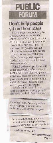 Urine tests?!? Great Idea!! - I hope that everyone is able to see this but if not (I do not know if it will be resized by myLot) it is an article about a guy having to take a urine test in order to get his paycheck.  He said that people that are on public assistance should have to pass a urine test as well before they can get their government allotment.  Personally I think this is a great idea!!