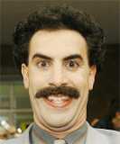 Borat - I have'nt seen this movie yet but I have been watching him on Ali G for years. I never actually thought it would be ever made into a movie but it was and turns out everyone liked it and its suppose to be really funny.