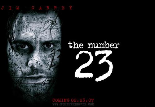The number 23 - The Number 23 starring Jim Carrey is in theathers February 23.