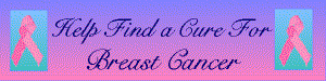 Find A Cure - Please help support finding a cure for breast cancer.  If you don't do it for yourself, do it for those you care for.  Do it for those you don't even know.  Do it for those who aren't born yet.  In the end, you will be doing it for yourself, after all.