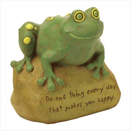 Frog Statue - This one says Do one thing everyday that makes you happy. This is such a wonderful saying.
