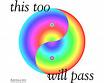 This too will Pass - This too will Pass    and so This too, will pass.