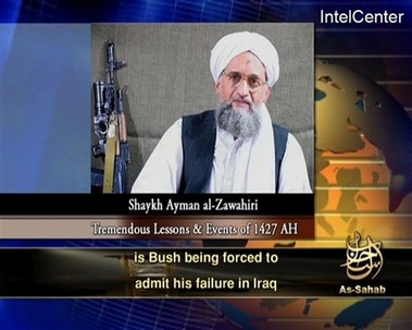 Osama bin Laden and Al-Qaida - This image made from an undated al-Qaeda video made available by IntelCentre on Tuesday, Feb. 13,2007, shows a man identified as Al-Qaida's No. 2 Ayman al-Zawahri.Al-Zawahri called for Muslim unity and said American elections that gave Democrats control of Congress would not change U.S. policy in Iraq