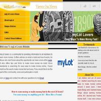Launched A Site Truly Dedicated To myLot Lovers - Hi myLot Lovers,   I have launched a site yesterday namely http://www.mylotlovers.info sincerely dedicated to myLot Lovers.  With in 30 hours of launching I got 400 uniques which is not a bad start in my point of view. All i need is your support to run this site and get this site to the top level where it deserves.  Please share this site with as many people as you can and I would love to get links from your blog or site about any niche. Please volunteerly contribute if you can do anything from marketing to programming, designing and content writing. We need you to grow our myLot Lovers community.  Thanks A Million! :)