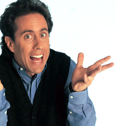 Jerry Seinfeld - Jerry makes you laugh even when he doesn't speak.