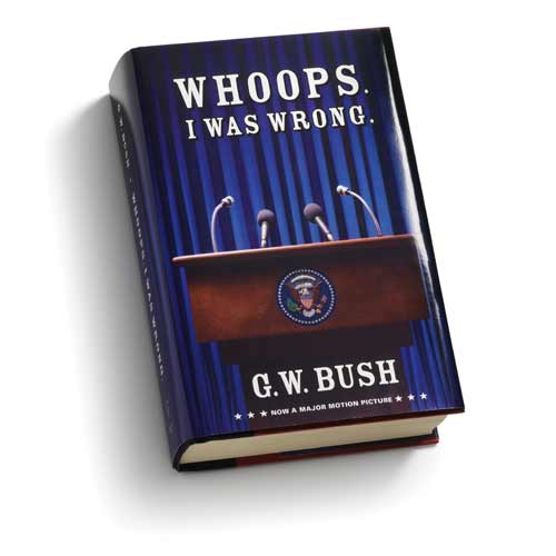 whoops - "Whoops I Was Wrong" - by G.W.Bush